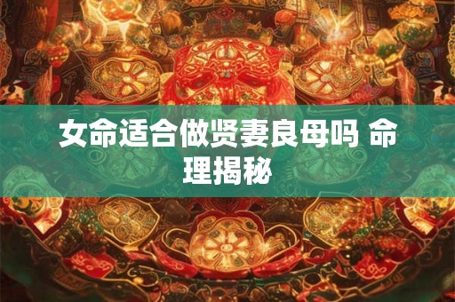 女命适合做贤妻良母吗 命理揭秘