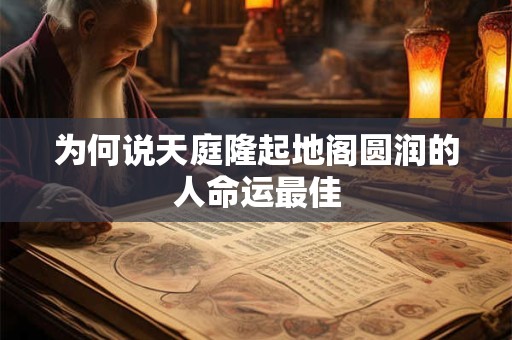 为何说天庭隆起地阁圆润的人命运最佳
