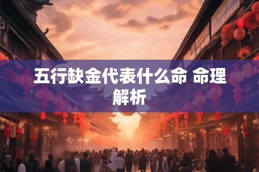 五行缺金代表什么命 命理解析