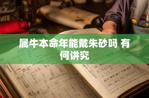 属牛本命年能戴朱砂吗 有何讲究