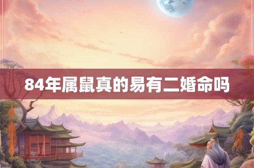 84年属鼠真的易有二婚命吗