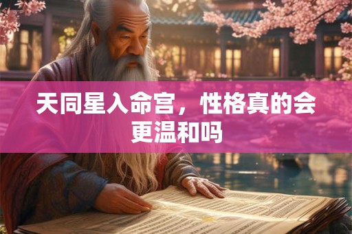 天同星入命宫，性格真的会更温和吗