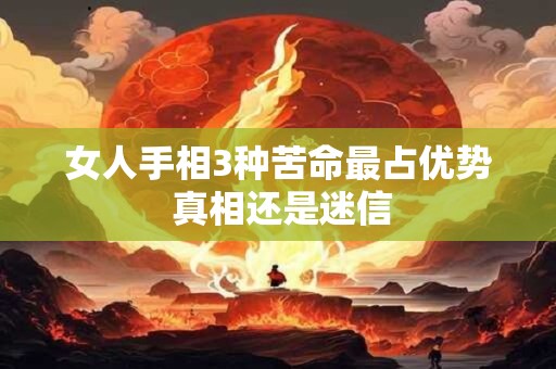 女人手相3种苦命最占优势 真相还是迷信