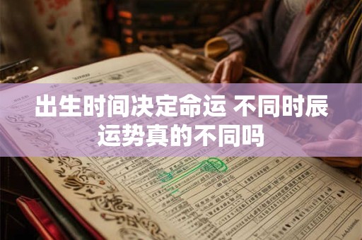 出生时间决定命运 不同时辰运势真的不同吗