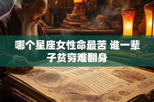 哪个星座女性命最苦 谁一辈子贫穷难翻身