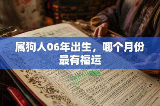 属狗人06年出生，哪个月份最有福运
