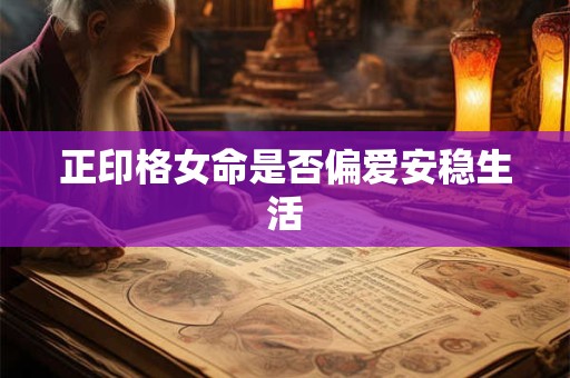正印格女命是否偏爱安稳生活