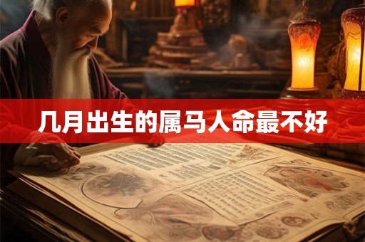 几月出生的属马人命最不好
