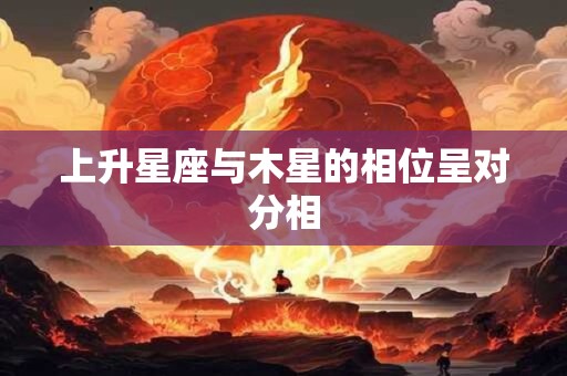上升星座与木星的相位呈对分相