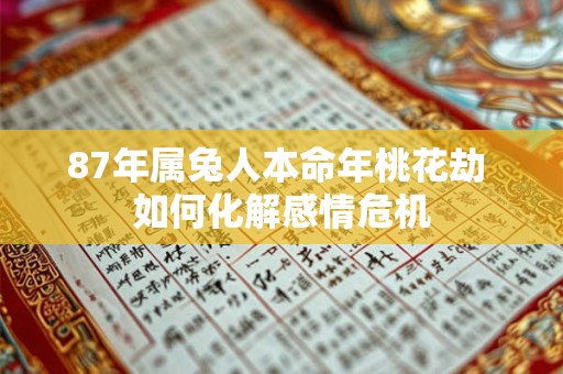 87年属兔人本命年桃花劫 如何化解感情危机