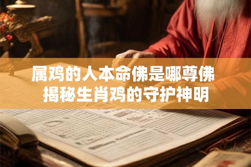 属鸡的人本命佛是哪尊佛 揭秘生肖鸡的守护神明
