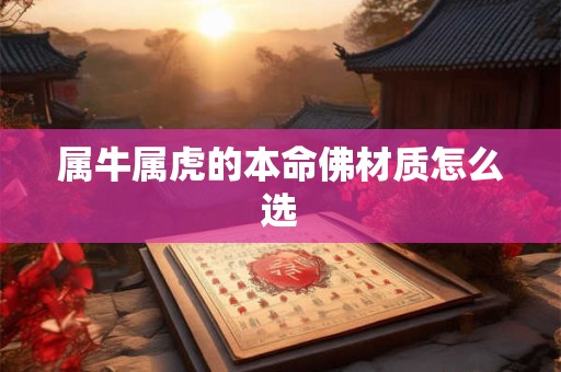 属牛属虎的本命佛材质怎么选