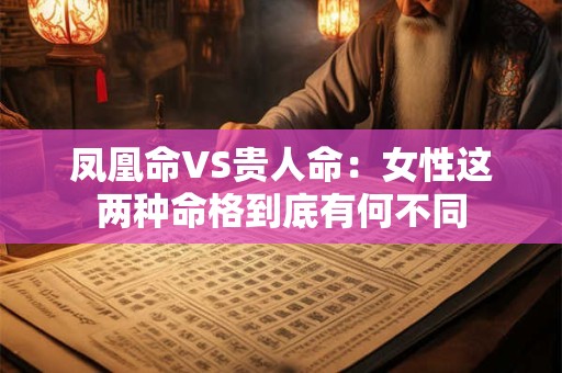 凤凰命VS贵人命：女性这两种命格到底有何不同
