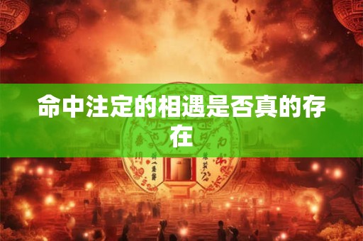 命中注定的相遇是否真的存在