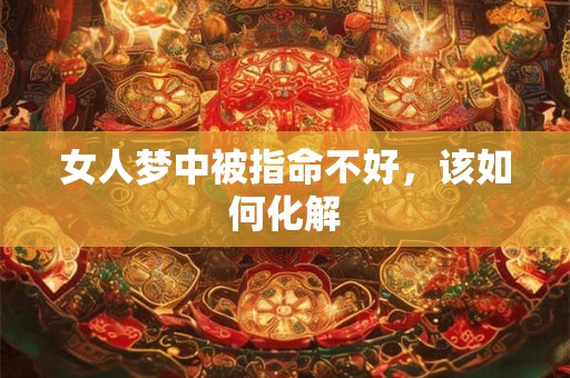 女人梦中被指命不好，该如何化解