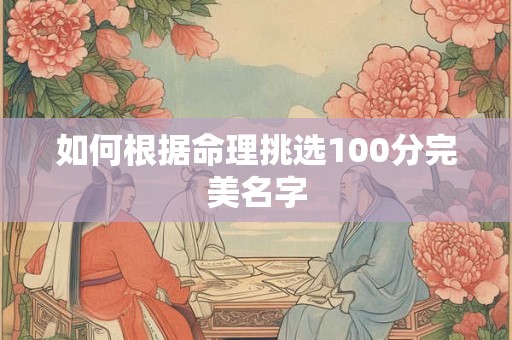 如何根据命理挑选100分完美名字