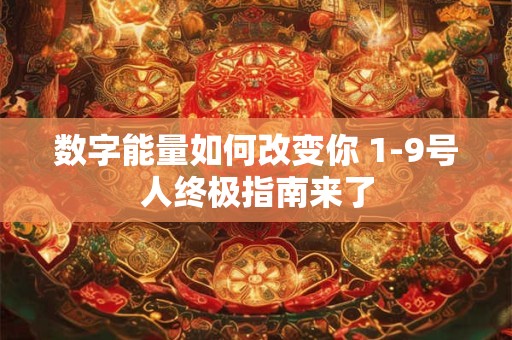 数字能量如何改变你 1-9号人终极指南来了