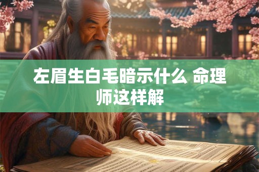 左眉生白毛暗示什么 命理师这样解