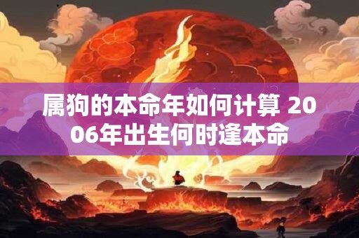属狗的本命年如何计算 2006年出生何时逢本命
