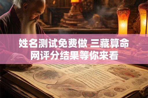 姓名测试免费做 三藏算命网评分结果等你来看