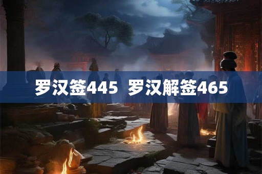 罗汉签445  罗汉解签465