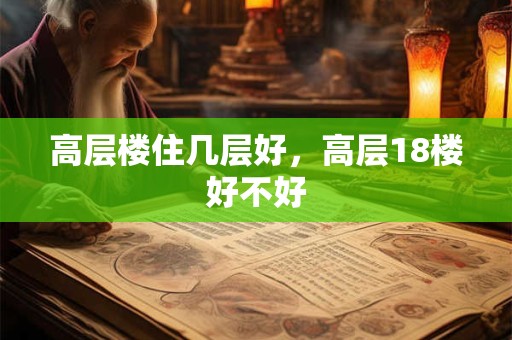 高层楼住几层好，高层18楼好不好
