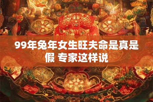 99年兔年女生旺夫命是真是假 专家这样说