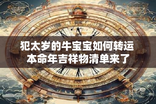 犯太岁的牛宝宝如何转运 本命年吉祥物清单来了