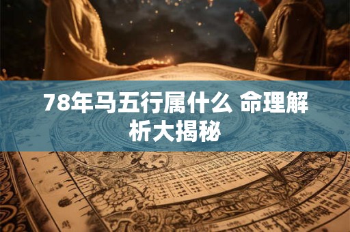 78年马五行属什么 命理解析大揭秘