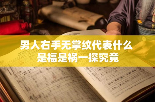 男人右手无掌纹代表什么 是福是祸一探究竟