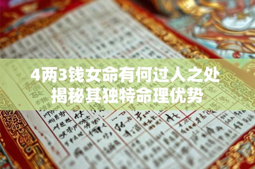 4两3钱女命有何过人之处 揭秘其独特命理优势
