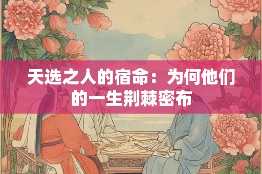 天选之人的宿命：为何他们的一生荆棘密布