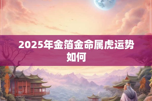 2025年金箔金命属虎运势如何