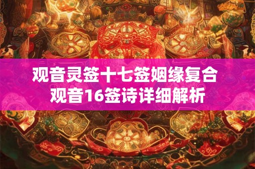 观音灵签十七签姻缘复合 观音16签诗详细解析