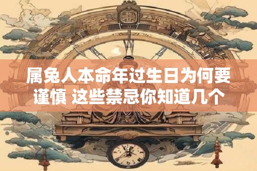属兔人本命年过生日为何要谨慎 这些禁忌你知道几个
