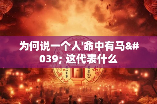 为何说一个人'命中有马' 这代表什么