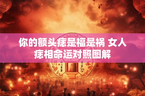 你的额头痣是福是祸 女人痣相命运对照图解