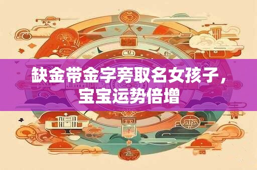 缺金带金字旁取名女孩子，宝宝运势倍增