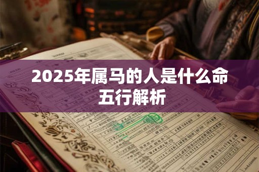 2025年属马的人是什么命 五行解析