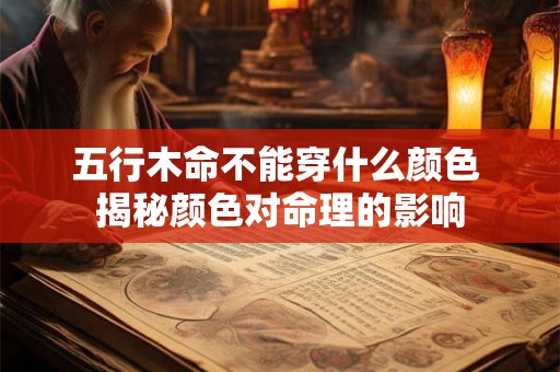 五行木命不能穿什么颜色 揭秘颜色对命理的影响