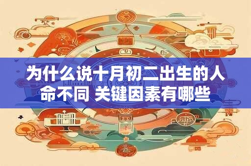 为什么说十月初二出生的人命不同 关键因素有哪些