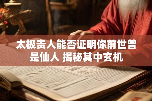太极贵人能否证明你前世曾是仙人 揭秘其中玄机