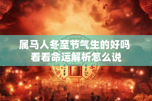 属马人冬至节气生的好吗 看看命运解析怎么说