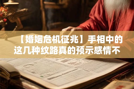 【婚姻危机征兆】手相中的这几种纹路真的预示感情不顺吗