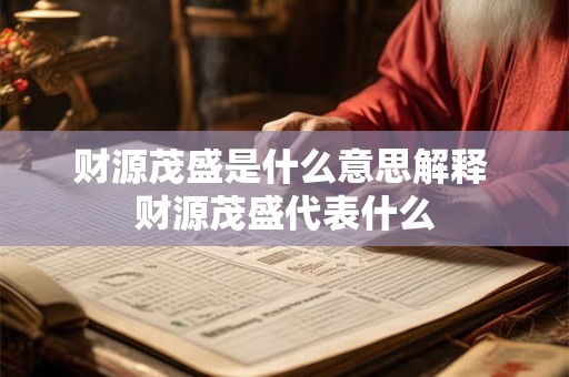 详细阅读:财源茂盛是什么意思解释 财源茂盛代表什么 财源茂盛是什么意思解释 财源茂盛代表什么