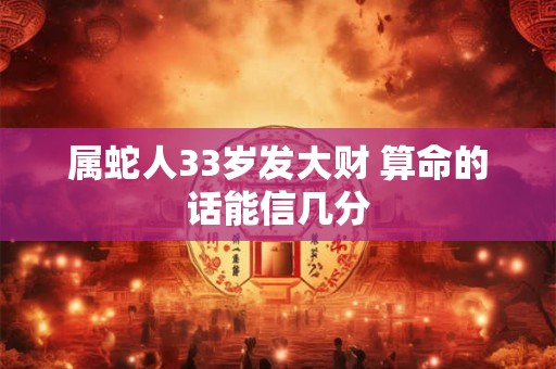 属蛇人33岁发大财 算命的话能信几分
