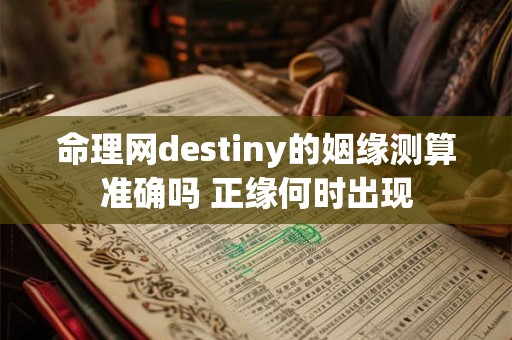命理网destiny的姻缘测算准确吗 正缘何时出现