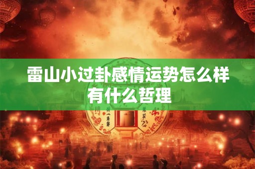 雷山小过卦感情运势怎么样 有什么哲理