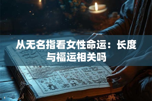 从无名指看女性命运：长度与福运相关吗