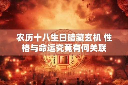 农历十八生日暗藏玄机 性格与命运究竟有何关联